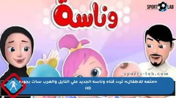 «متعة للأطفال» تردد قناة وناسة الجديد على النايل والعرب سات بجودة HD